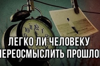 Легко ли человеку переосмыслить прошлое