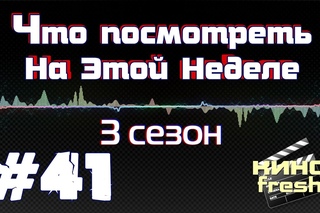 Что посмотреть на этой неделе #41