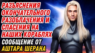 РАЗЪЯСНЕНИЯ ОКОНЧАТЕЛЬНОГО РАЗОБЛАЧЕНИЯ И СПАСЕНИЯ НА НАШИХ КОРАБЛЯХ, СООБЩЕНИЕ ОТ АШТАРА ШЕРАНА