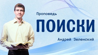 «ПОИСКИ» – Андрей Зеленский – Воскресное служение