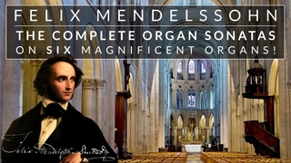 🎵 Mendelssohn - the 6 Organ Sonatas on 6 Magnificent Organs (COMPLETE)