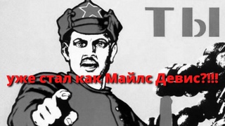 А ТЫ уже стал как Майлс Девис!?...