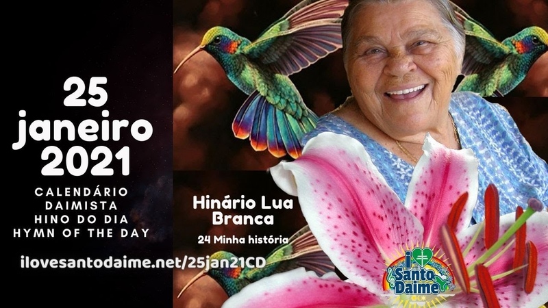 25 janeiro 2021 HINO DO DIA 24 Minha história Lua Branca Calendário daimista Pérola do