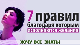 7 ПРАВИЛ БЛАГОДАРЯ КОТОРЫМ ИСПОЛНЯЮТСЯ ЖЕЛАНИЯ