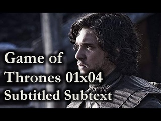 Game of Thrones – 01x04 (2011) – Subtitled Subtext (For Actors & Screenwriters)