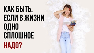 Как быть, если в жизни только одно сплошное НАДО?
